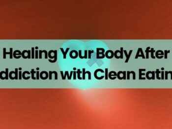 Healing Your Body After Addiction with Clean Eating